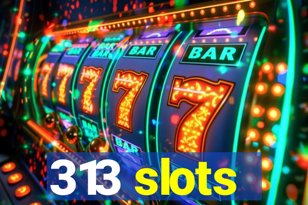 313 slots